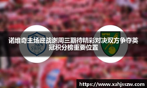诺维奇主场迎战谢周三期待精彩对决双方争夺英冠积分榜重要位置