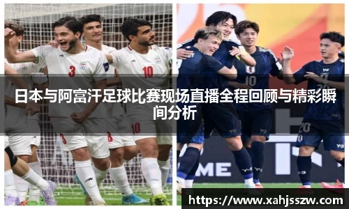 日本与阿富汗足球比赛现场直播全程回顾与精彩瞬间分析