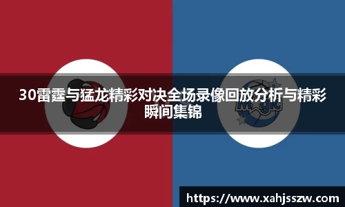 30雷霆与猛龙精彩对决全场录像回放分析与精彩瞬间集锦